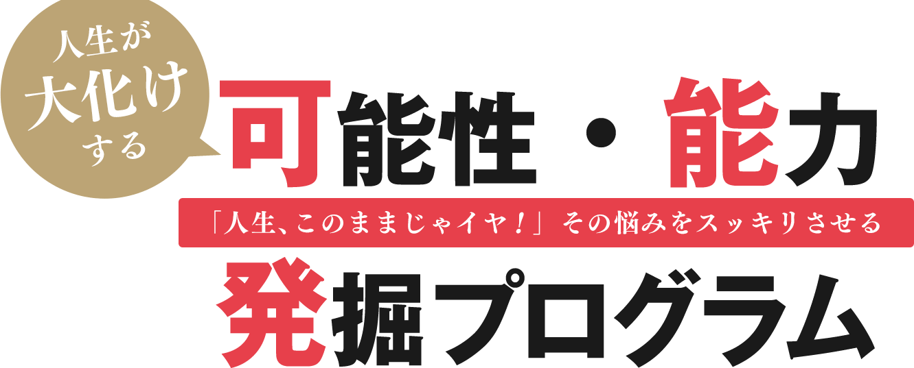 「人生、このままじゃいや！」その悩みをスッキリさせる。人生が大化けする可能性・能力発掘プログラム